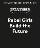 Rebel Girls - Rebel Girls Build the Future