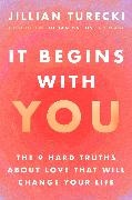 Jillian Turecki - It Begins with You - The 9 Hard Truths About Love That Will Change Your Life