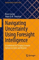 Bruce Garvey, Adam D M Svendsen, Adam D. M. Svendsen, Adam D.m. Svendsen - Navigating Uncertainty Using Foresight Intelligence