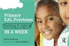 Kirsty Anderson, Anderson Kirsty - Primary Eal Provision: Getting It Right in a Week