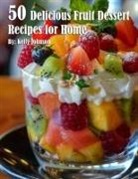 Kelly Johnson - 50 Delicious Fruit Dessert Recipes for Home