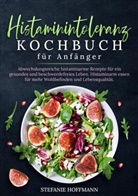 Stefanie Hoffmann - Histaminintoleranz Kochbuch für Anfänger