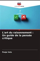 Pooja Vats - L'art du raisonnement : Un guide de la pensée critique