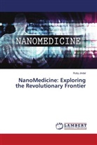 Ruby Jindal - NanoMedicine: Exploring the Revolutionary Frontier