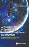 Wei Bin Zhang, Wei-Bin Zhang - Theory Of Interregional And International Economics, A: Integrating Neoclassical Growth Theory And New Economic Geography
