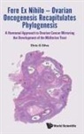 Elvio G Silva, Elvio G Silva - Fere Ex Nihilo - Ovarian Oncogenesis Recapitulates Phylogenesis: A Hormonal Approach To Ovarian Cancer Mirroring The Development Of The Mullerian Tract