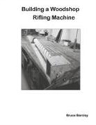 Barclay - Building a Woodshop Rifling Machine
