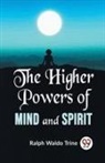 Ralph Waldo Trine - The Higher Powers Of Mind And Spirit