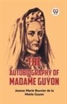 Jeanne Marie Bouvier De La Motte Guyon - The Autobiography Of Madame Guyon