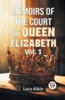 Lucy Aikin - Memoirs Of The Court Of Queen Elizabeth Vol.1