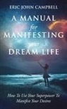 Eric John Campbell - A Manual For Manifesting Your Dream Life