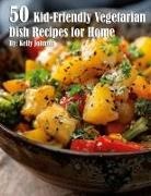 Kelly Johnson - 50 Kid-Friendly Vegetarian Dish Recipes for Home