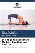 Ajay Singh, Ajay Kumar Singh, Bharat Raj Singh, Satish Kumar Singh - Die Yoga-Wissenschaft - Mudras, Bandhas und Chakras