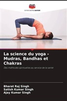 Ajay Kumar Singh, Bharat Raj Singh, Satish Kumar Singh - La science du yoga - Mudras, Bandhas et Chakras