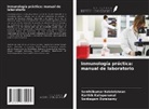 Senthilkumar Balakrishnan, Senbagam Duraisamy, Karthik Kaliaperumal - Inmunología práctica: manual de laboratorio