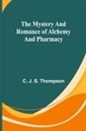 C. J. S. Thompson - The Mystery and Romance of Alchemy and Pharmacy