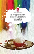 Paula Kaufmann - 17 Wege sich mit Kokosbällchen zu bewerfen. Life is a Story - story.one