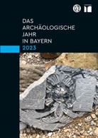 Bayerisches Landesamt für Denkmalpflege, für Archä, Gesellschaft für Archäologie in Bayern, Bayerisches Landesamt für Denkmalpflege - Das archäologische Jahr in Bayern 2023