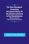 Edward Turner Bennett - The Tower Menagerie Comprising the natural history of the animals contained in that establishment; with anecdotes of their characters and history