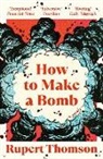 Rupert Thompson, Rupert Thomson, Thomson Rupert - How to Make a Bomb