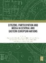 Karolina (Audencia Business School Koc-Michalska, Christian Baden, Márton Bene, Larissa Doroshenko, Miloš Gregor, Damian Guzek... - Citizens, Participation and Media in Central and Eastern European