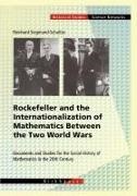 Reinhard Siegmund-Schultze - Rockefeller and the Internationalization of Mathematics Between the Two World Wars - Document and Studies for the Social History of Mathematics in the 20th Century