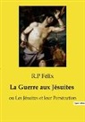 R. P Félix - La Guerre aux Jésuites