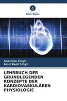 Amit Kant Singh, Anamika Singh - LEHRBUCH DER GRUNDLEGENDEN KONZEPTE DER KARDIOVASKULÄREN PHYSIOLOGIE