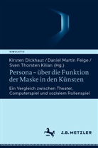 Kirsten Dickhaut, Daniel Feige, Daniel M. Feige, Daniel Martin Feige, Sven Thorsten Kilian, Daniel M Feige... - Persona - über die Funktion der Maske in den Künsten