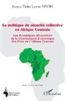 Jacques Didier Lavenir Mvom - La politique de sécurité collective en Afrique Centrale