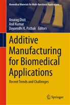 Anurag Dixit, Dayanidhi K Pathak, Anil Kumar, Dayanidhi K Pathak, Dayanidhi K. Pathak - Additive Manufacturing for Biomedical Applications