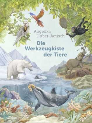 Angelika Huber-Janisch, Jana Walczyk - Die Werkzeugkiste der Tiere Sachbuch für Kinder ab 8 Jahren