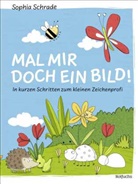 Sophia Schrade, Sophia Schrade - Mal mir doch ein Bild! In kurzen Schritten zum kleinen Zeichenprofi