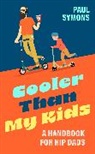 Paul Symons - Cooler Than My Kids:A Handbook for Hip Dads