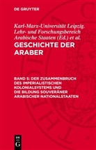 Karl-Marx-Universität Leipzig. Lehr- und Forschungsbereich Arabische Staaten, Lothar Rathmann - Geschichte der Araber. Der Zusammenbruch des imperialistischen Kolonialsystems und der Kampf der arabischen Befreiungsbewegung um sozialen Fortschritt - Teil III. Band 5: Der Zusammenbruch des imperialistischen Kolonialsystems und die Bildung souveräner arabischer Nationalstaaten