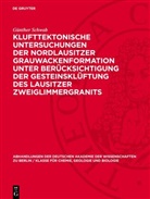 Günther Schwab - Klufttektonische Untersuchungen der Nordlausitzer Grauwackenformation unter Berücksichtigung der Gesteinsklüftung des Lausitzer Zweiglimmergranits