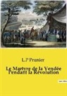 L. P Prunier - Le Martyre de la Vendée Pendant la Révolution