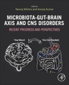 Anoop Kumar, Kumar Anoop, Neeraj Mishra, Mishra Neeraj - Microbiota-Gut-Brain Axis and CNS Disorders