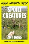 Amy Twigg - Spoilt Creatures