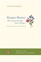 Eckart Böhmer, Berlin Herausgegeben vom Kaspar Hauser Forschungskreis im Karl König Institut - Kaspar Hauser - Das einzige Geschöpf seiner Gattung