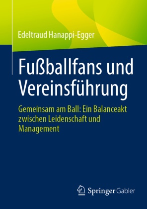 Edeltraud Hanappi-Egger - Fußballfans und Vereinsführung Gemeinsam am Ball: Ein Balanceakt zwischen Leidenschaft und Management
