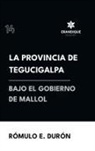 Rómulo E Durón - La provincia de Tegucigalpa bajo el gobierno de Mallol