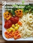 Kelly Johnson - 50 Working Parent Quick Meal Recipes for Home