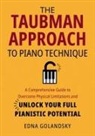 Edna Golandsky - The Taubman Approach to Piano Technique: A Comprehensive Guide to Overcome Physical Limitations and Unlock Your Full Pianistic Potential