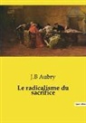J. B Aubry - Le radicalisme du sacrifice