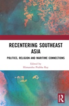 Himanshu Prabha (Project Mausam Ray, Himanshu Prabha Ray, Ray Himanshu Prabha - Recentering Southeast Asia