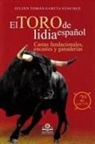 Julián Tomás García Sánchez - El toro de lidia Español : castas fundacionales, encastes y y ganaderías