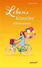 Ludwig Pritscher - Lebenskünstler will ich werden