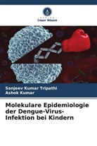 Ashok Kumar, Sanjeev Kumar Tripathi - Molekulare Epidemiologie der Dengue-Virus-Infektion bei Kindern