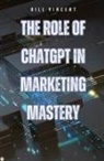 Bill Vincent - The Role of ChatGPT in Marketing Mastery